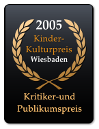 2005 Kinder- Kulturpreis Wiesbaden Kritiker-und Publikumspreis Kritiker-und Publikumspreis